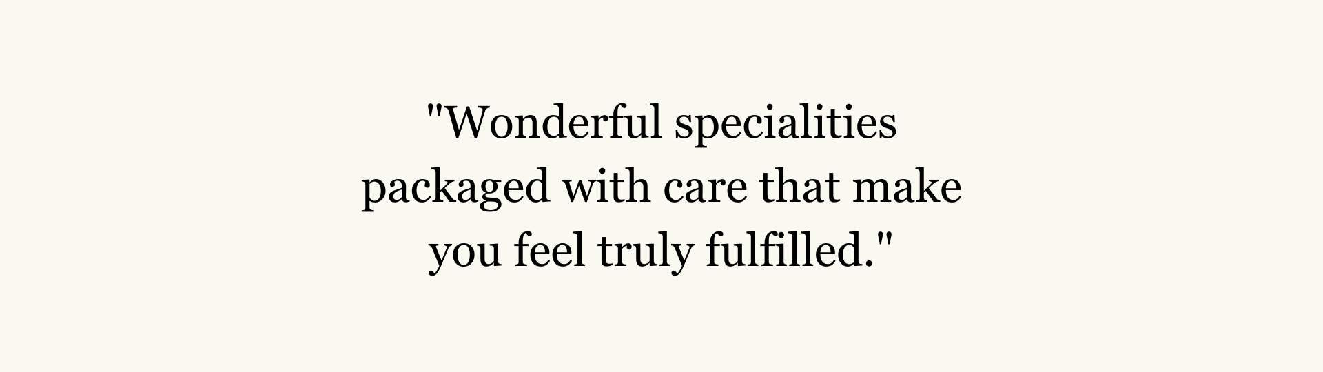Slide that reads "Wonderful specialities packaged with care that make you feel truly fulfilled."