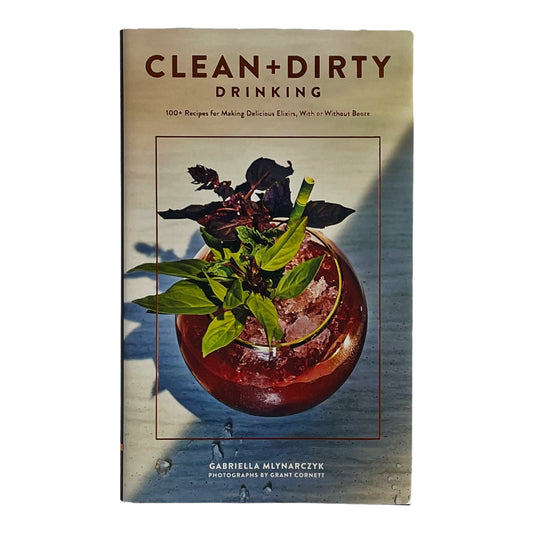 Front cover of "Clean + Dirty Drinking: Recipes for Drinks with or without Booze"